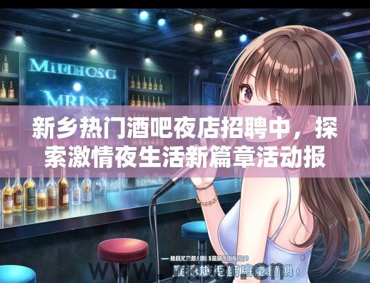 新乡热门酒吧夜店招聘中，探索激情夜生活新篇章活动报名开启！