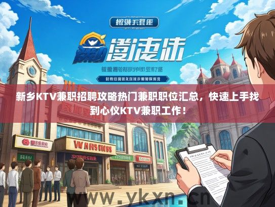 新乡KTV兼职招聘攻略热门兼职职位汇总，快速上手找到心仪KTV兼职工作！