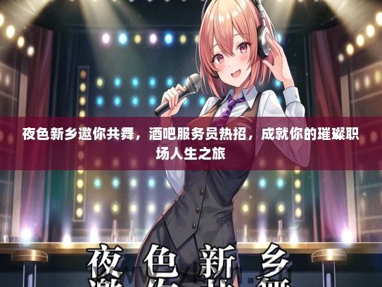 夜色新乡邀你共舞，酒吧服务员热招，成就你的璀璨职场人生之旅